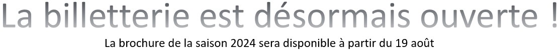La billetterie est désormais ouverte ! La brochure de la saison 2024 sera disponible à partir du 19 août